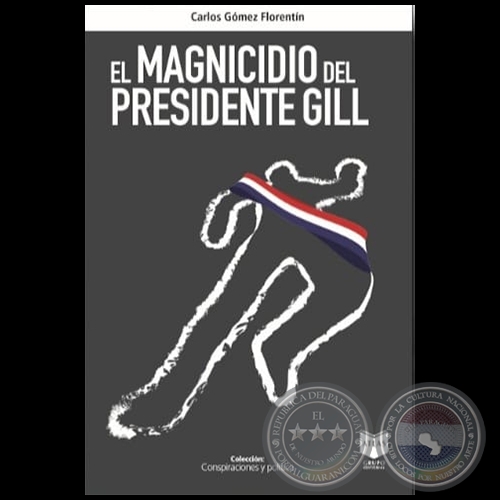 EL MAGNICIDIO DEL PRESIDENTE GILL - Autor: CARLOS GÓMEZ FLORENTÍN - Año 2021